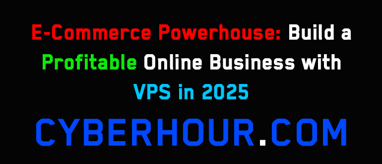E-Commerce Powerhouse: Build a Profitable Online Business with VPS in 2025